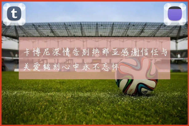卡博尼深情告别热那亚感谢信任与关爱铭刻心中永不忘怀