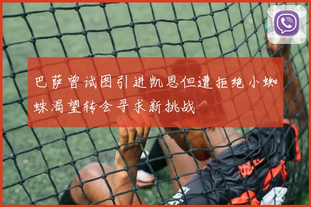 巴萨曾试图引进凯恩但遭拒绝小蜘蛛渴望转会寻求新挑战
